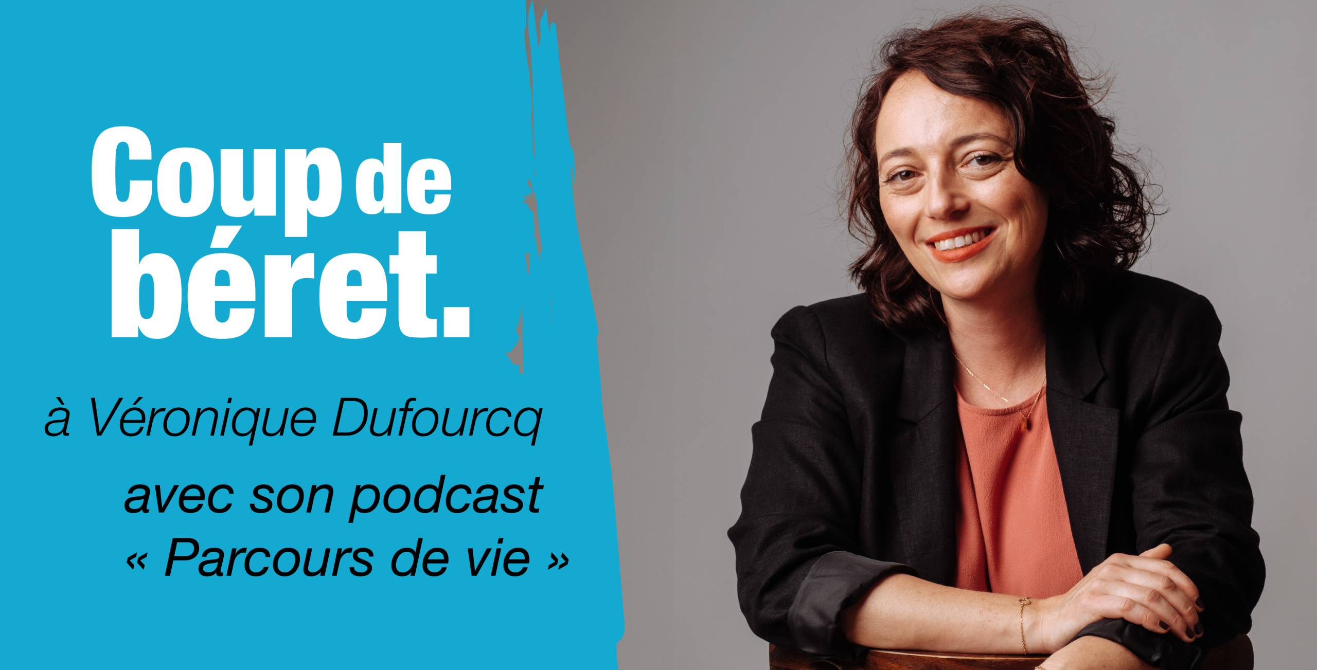 Coup de Béret : Le podcast “Parcours de Vie” de Véronique Dufourcq